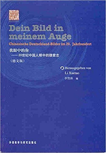 Dein Bild in meinem Auge: Chinesische Deutschland-Bilder im 20. Jahrhundert我眼中的你——20世纪中国眼中的德意志